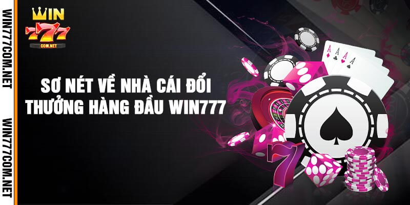 Sơ nét về nhà cái đổi thưởng hàng đầu Win777